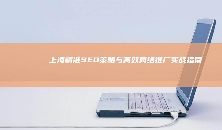 上海精准SEO策略与高效网络推广实战指南